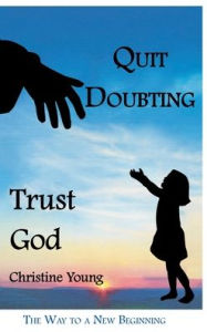 Title: Quit Doubting, Trust God, Author: Christine Young