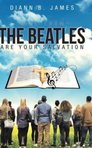 Title: Tell Them, The Beatles are Your Salvation, Author: DiAnn B James