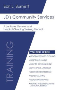 Title: JD's Community Services: A Janitorial General and Hospital Cleaning Training Manual, Author: Earl L Burnett