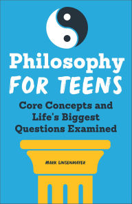 Title: Philosophy for Teens: Core Concepts and Life's Biggest Questions Examined, Author: Mark Linsenmayer