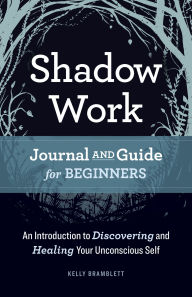 Title: Shadow Work Journal and Guide for Beginners: An Introduction to Discovering and Healing Your Unconscious Self, Author: Kelly Bramblett