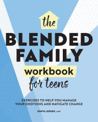 Title: The Blended Family Workbook for Teens: Exercises to Help You Manage Your Emotions and Navigate Change, Author: Sonya Jensen LMFT