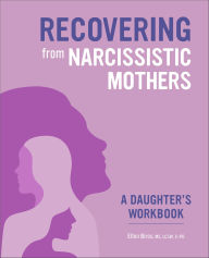 Title: Recovering from Narcissistic Mothers: A Daughter's Workbook, Author: Ellen Biros