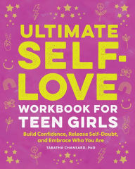 Title: Ultimate Self-Love Workbook for Teen Girls: Build Confidence, Release Self-Doubt, and Embrace Who You Are, Author: Tabatha Chansard PhD