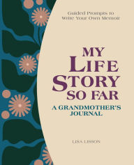 Title: My Life Story So Far: A Grandmother's Journal: Guided Prompts to Write Your Own Memoir, Author: Lisa Lisson