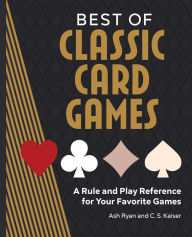 Title: Best of Classic Card Games: A Rule and Play Reference for Your Favorite Games, Author: Ash Ryan