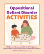 Oppositional Defiant Disorder Activities: 100 Exercises Parents and Kids Can Do Together to Improve Behavior, Build Self-Esteem, and Foster Connection
