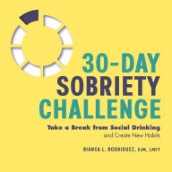 Title: 30-Day Sobriety Challenge: Take a Break from Social Drinking and Create New Habits, Author: Bianca L. Rodriguez EdM
