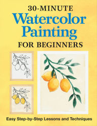 Title: 30-Minute Watercolor Painting for Beginners: Easy Step-by-Step Lessons and Techniques, Author: Rockridge Press