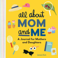 Title: All About Mom and Me: A Journal for Mothers and Daughters, Author: Janene Dutt