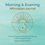 Morning and Evening Affirmation Journal: Inspiring Prompts and Meditative Reflections to Start and End Your Day
