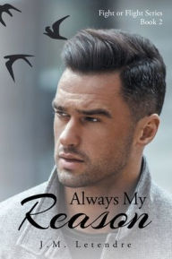 Title: Always My Reason: Fight or Flight Series: Book 2, Author: J M Letendre