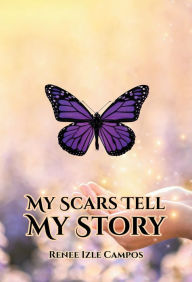 Title: My Scars Tell My Story, Author: Renee Izle Campos