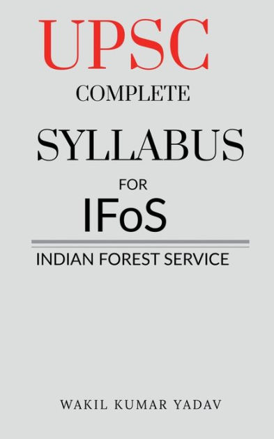 UPSC COMPLETE SYLLABUS FOR IFoS: INDIAN FOREST SERVICE By Wakil Kumar ...