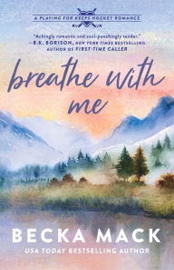 Title: Breathe with Me: A Playing for Keeps Hockey Romance, Author: Becka Mack