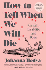 Title: How to Tell When We Will Die: On Pain, Disability, and Doom, Author: Johanna Hedva