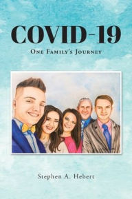 Title: COVID-19: One Family's Journey, Author: Stephen A. Hebert