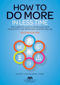 Title: How to Do More in Less Time: The Complete Guide to Increasing Your Productivity and Improving Your Bottom Line, Second Edition, Author: Allison C. Johs