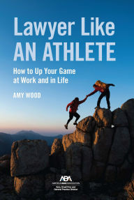 Title: Lawyer Like an Athlete: How to Up Your Game at Work and in Life, Author: Amy Wood Psy.D.
