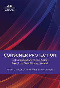 Title: Consumer Protection: Understanding Enforcement Actions Brought by State Attorneys General, Author: Ashley L. Taylor Jr.