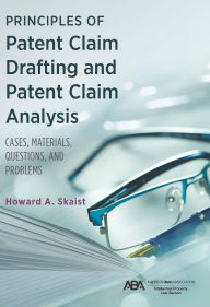 Title: Principles of Patent Claim Drafting and Patent Claim Analysis: Cases, Material, Questions, and Problems, Author: Howard Skaist