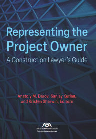 Title: Representing the Project Owner: A Construction Lawyer's Guide, Author: Anatoly M. Darov