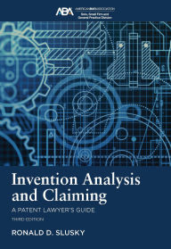 Title: Invention Analysis and Claiming: A Patent Lawyer's Guide, Third Edition, Author: Ronald D. Slusky