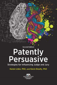 Title: Patently Persuasive: Strategies for Influencing Judge and Jury, Second Edition, Author: Karen Ohnemus Lisko