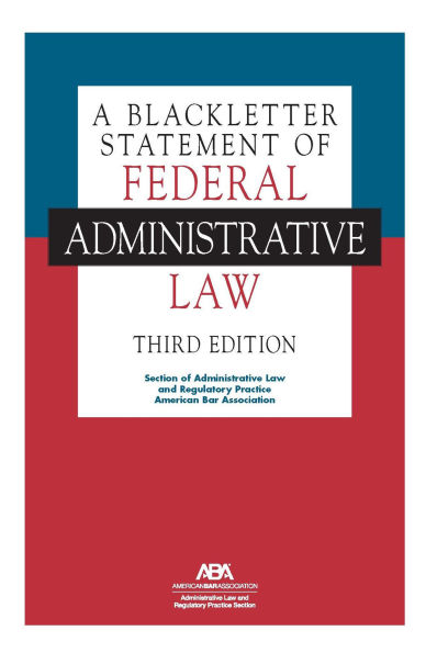 A Blackletter Statement of Federal Administrative Law, Third Edition