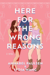 Title: Here for the Wrong Reasons: A Novel, Author: Annabel Paulsen
