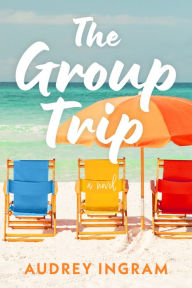 Title: The Group Trip: A Novel, Author: Audrey Ingram