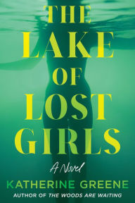 Title: The Lake of Lost Girls: A Novel, Author: Katherine Greene