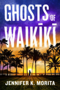Title: Ghosts of Waikiki: A Novel, Author: Jennifer K. Morita