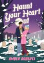 Haunt Your Heart Out: A Novel
