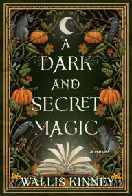 Title: A Dark and Secret Magic: A Novel, Author: Wallis Kinney