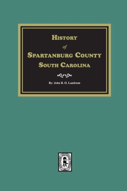 History Of Spartanburg County, South Carolina By John B. O. Landrum ...