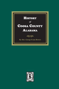 Title: History of Coosa County, Alabama, Author: George Evans Brewer