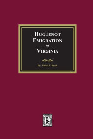 Title: Huguenot Emigration to Virginia, Author: R a Brock