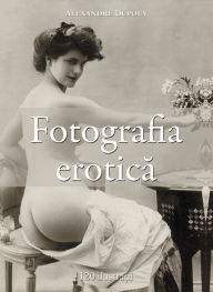 Title: Fotografia erotica 120 ilustratii, Author: Alexandre Dupouy