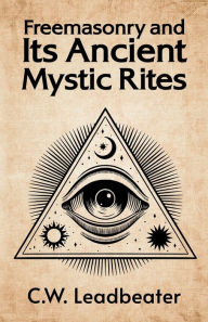 Title: Freemasonry and its Ancient Mystic Rites, Author: C W Leadbeater