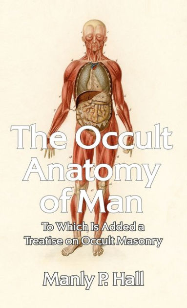 Occult Anatomy Of Man: To Which Is Added A Treatise On Occult Masonry 