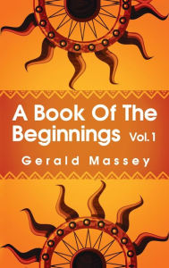 Title: Book of the Beginnings Volume 1 Hardcover, Author: Gerald Massey