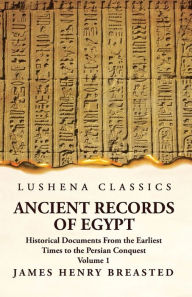 Title: Ancient Records of Egypt Historical Documents From the Earliest Times to the Persian Conquest Volume 1, Author: James Henry Breasted