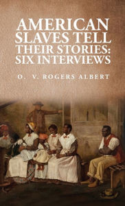 Title: American Slaves Tell Their Stories: : Six Interviews: Six Interviews: Six Interviews By: Octavia V. Rogers Albert, Author: By Octavia V Rogers Albert