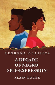Title: A Decade of Negro Self-Expression, Author: By Alain Locke