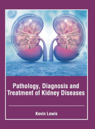 Title: Pathology, Diagnosis and Treatment of Kidney Diseases, Author: Kevin Lewis
