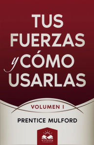 Title: Tus Fuerzas y Cómo Usarlas: Volumen I, Author: Prentice Mulford