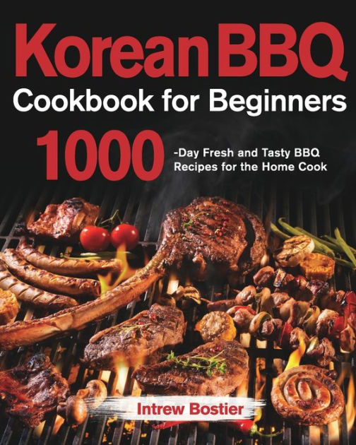 Korean BBQ Cookbook for Beginners 1000Day Fresh and Tasty BBQ Recipes