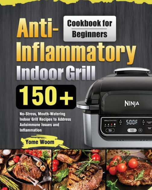 AntiInflammatory Indoor Grill Cookbook for Beginners 150+ NoStress, MouthWatering Indoor