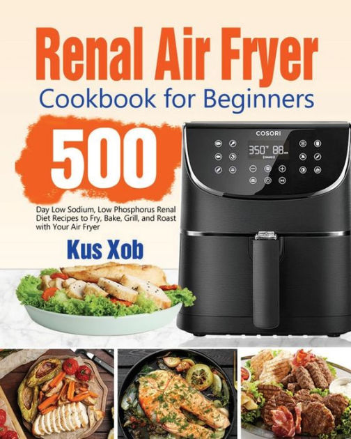 Renal Air Fryer Cookbook for Beginners 500Day Low Sodium, Low